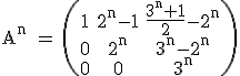3$\textrm A^n = \begin{pmatrix}1&2^{n}-1&\frac{3^{n}+1}{2}-2^n\\0&2^n&3^{n}-2^n\\0&0&3^n\end{pmatrix}